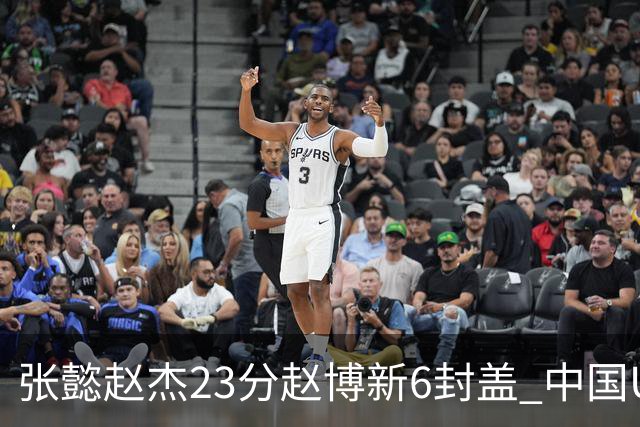 张懿赵杰23分赵博新6封盖 中国U17男篮世界杯开门红